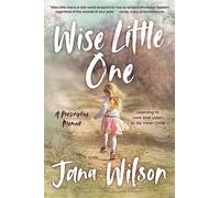 Wise Little One: Learning to Love and Listen to My Inner Child - Wilson Jana