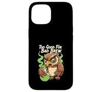 Wise Owl Too Good For Bad Brew Funny Bird Design Custodia per iPhone 15