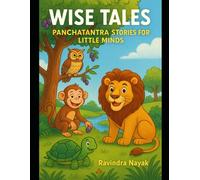 Wise Tails: Panchatantra Stories for Little Minds: “Ancient wisdom wrapped in tales for the curious heart.”