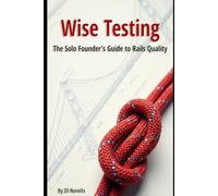 Wise Testing: The Solo Founder's Guide to Rails Quality