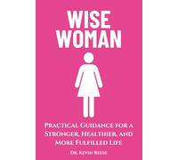 Wise Woman: Practical Guidance for a Stronger, Healthier, and More Fulfilled Life