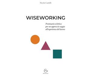 WISEWORKING: Prontuario eclettico per un approccio saggio all’esperienza del lavoro