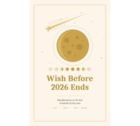 Wish Before 2026 Ends: A Moon Phase Manifestation Journal for the Last 90 Days of 2026 - Gratitude, Intention & New Beginnings