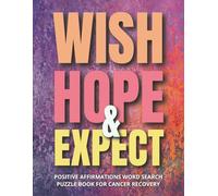 Wish, Hope & Expect - Positive Affirmations Word Search Puzzle Book for Cancer Recovery: A Gift for Someone You Love-Large Print Word Searches with “I ... and Comfort for Their Cancer Journey