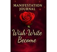 Wish • Write • Become: Guided Manifestation Journal to Focus Your Energy, Clarify Your Dreams, and Attract What You Truly Desire