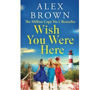 Wish You Were Here: A BRAND NEW escapist summer romance from Million Copy No.1 sensation Alex Brown for 2025