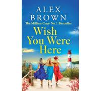 Wish You Were Here: A BRAND NEW escapist summer romance from Million Copy No.1 sensation Alex Brown for 2025