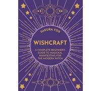 Wishcraft: A Complete Beginner's Guide to Magickal Manifesting for the Modern Witch