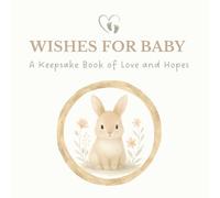 Wishes for Baby: A Heartfelt Keepsake Book of Love and Messages: Perfect for Baby Showers, New Parents, and Family Gifts