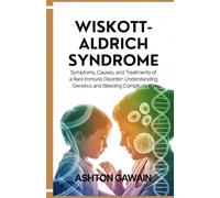 Wiskott-Aldrich Syndrome: Symptoms, Causes, and Treatments of a Rare Immune Disorder: Understanding Genetics and Bleeding Complications