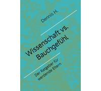 Wissenschaft vs. Bauchgefühl: Der Ratgeber für junge und werdende Eltern