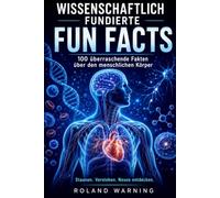 WISSENSCHAFTLICH FUNDIERTE FUN FACTS: 100 überraschende Fakten über den menschlichen Körper Verständlich erklärt mit wissenschaftlichen Quellen