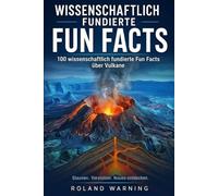 WISSENSCHAFTLICH FUNDIERTE FUN FACTS: 100 wissenschaftlich fundierte Fakten über Vulkane Verständlich erklärt - mit wissenschaftlichen Quellen