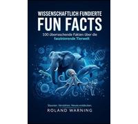 WISSENSCHAFTLICH FUNDIERTE FUN FACTS: 100 Wissenschaftlich fundierte Fun Facts über Tiere Verständlich erklärt - mit wissenschaftlichen Quellen