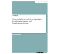 Wissenschaftliches Arbeiten. Quantitative Forschungsmethoden und Fragebogengestaltung