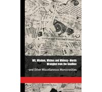 Wit, Wisdom, Wishes and Whimsy-Words Wrangled from the Snadbox: and Other Miscellaneous Monstrosities