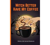 Witch Better Have My Coffee: A Funny Halloween Journal and Witch Gifts Notebook for Women, Witches, and Coffee Lovers - Spooky, Sarcastic, Blank Lined Pages for Journaling and Notes
