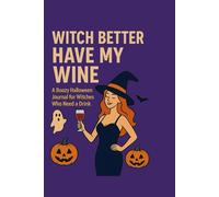 Witch Better Have My Wine: A Boozy Halloween Journal for Witches Who Need a Drink