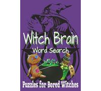 Witch Brain Word Search: Puzzles for Bored Witches, 50+ puzzles with answers, 6x9, paperback, Adults, Teens, Witches, Coven, Brain Teaser