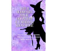 Witch Goddesses: Magic, Moonlight, Forbidden Knowledge: They Guarded Spells, Herbs, Spirits, and Mysteries Hidden from Ordinary Sight