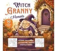 Witch Granny Moments: A Cozy Witch Coloring Book for Adults& Teens with Whimsical Autumn, Halloween, Cottagecore and Magical Everyday Scenes