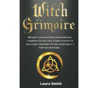 Witch Grimoire Rituali e Incantesimi Essenziali per Cambiare la Tua Vita. Come E