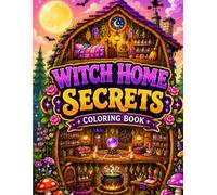 Witch Home Secrets Coloring Book: Magical Witch Houses, Cozy Spell Rooms, Potion Kitchens and Fantasy Cottage Coloring Pages for Adults, Teens and Kids