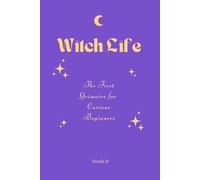 Witch Life: The First Grimoire for Curious Beginners
