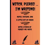 WITCH, PLEASE! ... I'M WRITING! NOTES, POTIONS, AND A LITTLE BIT OF CHAOS - WITH A PINCH OF FORGET-ME-NOTS!: Fun Blank & Lined Paper Notebook/Journal ... Everything! What's on YOUR mind? Paper Rules!