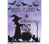 Witch, Please! I'm Writing Spells.: A Magical Notebook for Spells, Scribbles & Sass