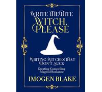 Witch, Please: Writing Witches That Don't Suck - Creating Compelling Magical Romance
