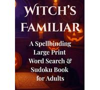 Witch’s Familiar: A Spellbinding Large Print Word Search & Sudoku Book for Adults: 200 Sudoku and 50 Witchcraft Word Searches Inspired by Magic, Spells, and Mythical Creatures