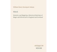 Witch: Warlock, and Magician, Historical Sketches of Magic and Witchcraft in England and Scotland