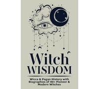 Witch Wisdom | Wicca & Pagan History with Biographies of 40+ Pioneer & Modern Witches: How They Started Their Journey, What They Gave, Key Lessons to ... Witchcraft & Where We’re Headed Together