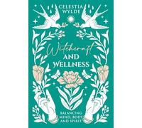 Witchcraft and Wellness: Balancing Mind, Body, and Spirit. Spells, Rituals and Herbal Knowledge.
