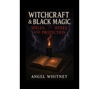 Witchcraft & Black Magic: Spells, Hexes and Protection