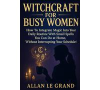 WITCHCRAFT FOR BUSY WOMEN: How to integrate magic into your daily routine with small spells you can do at home, WITHOUT interrupting your schedule!