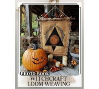 Witchcraft Loom Weaving Photo Book: Discover 40 Unique Loom Weaving Patterns With Enchanting Witchcraft Themes For Creative Minds