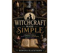 WITCHCRAFT MADE SIMPLE: A Beginner’s Path to Spells, Protection, Manifestation, and Inner Power