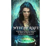 Witchcraft: Sortilèges d'amour, d'argent, de santé, de protection, de succès et de beauté