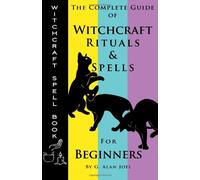 Witchcraft Spell Book: The Complete Guide of Witchcraft Rituals & Spells for Beginners
