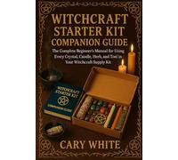 Witchcraft Starter Kit Companion Guide: The Complete Beginner's Manual for Using Your Crystals, Candles, Herbs, and Tools in Your New Witchcraft Supply Kit