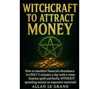 WITCHCRAFT TO ATTRACT MONEY: How to manifest financial abundance in ONLY 5 minutes a day with a visualization spell and herbs, WITHOUT spending money on expensive materials!