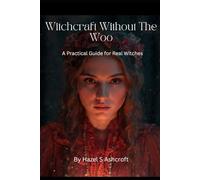 Witchcraft Without The Woo: A Practical Guide for Real Witches: 1