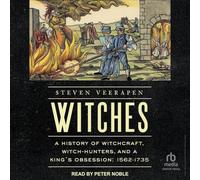 Witches: A History of Witchcraft, Witch-Hunters, and a King's Obsession: 1562-1735