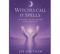 Witches Call it Spells: A Journey of Healing and Transformation