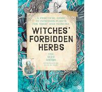 Witches' Forbidden Herbs: A Practical Guide to Infamous Plants for Magic and Medicine