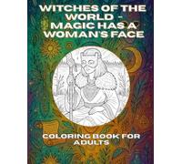 Witches of the World - magic has a woman's face: Coloring Book for Adults full of Powerful Woman's, Forgotten Spells and Eternal Power