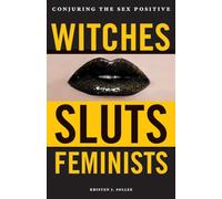 Witches, Sluts, Feminists: Conjuring the Sex Positive