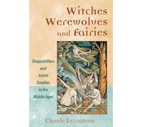 Witches, Werewolves, and Fairies: Shapeshifters and Astral Doublers in the Middle Ages: Shapeshifters and Astral Doubles in the Middle Ages